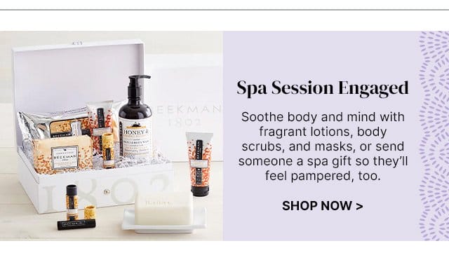Spa Session Engaged - Soothe body and mind with fragrant lotions, body scrubs, and masks, or send someone a spa gift so they’ll feel pampered, too.