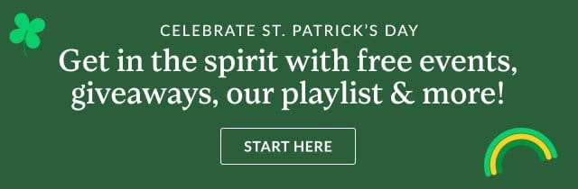Celebrate St. Patrick’s Day – Get in the spirit with free events, giveaways, our playlist & more! START HERE >