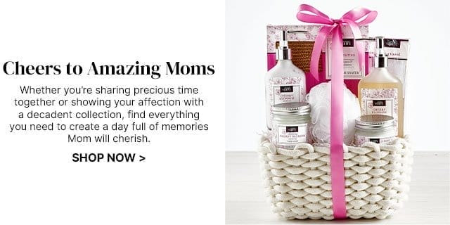 Cheers to Amazing Moms - Whether you’re sharing precious time together or showing your affection with a decadent collection, find everything you need to create a day full of memories Mom will cherish.