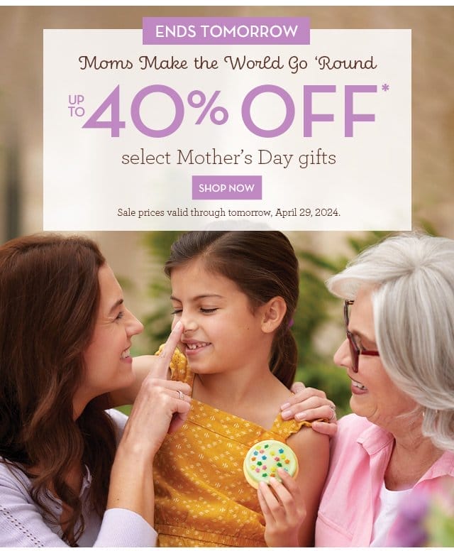 Ends Tomorrow - Moms Make the World Go ‘Round - Up to 40% off select Mother’s Day gifts
