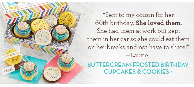 Sent to my cousin for her 60th birthday. She loved them. She had them at work but kept them in her car so she could eat them on her breaks and not have to share!' -Laurie - Buttercream-Frosted Birthday Cupcakes & Cookies >