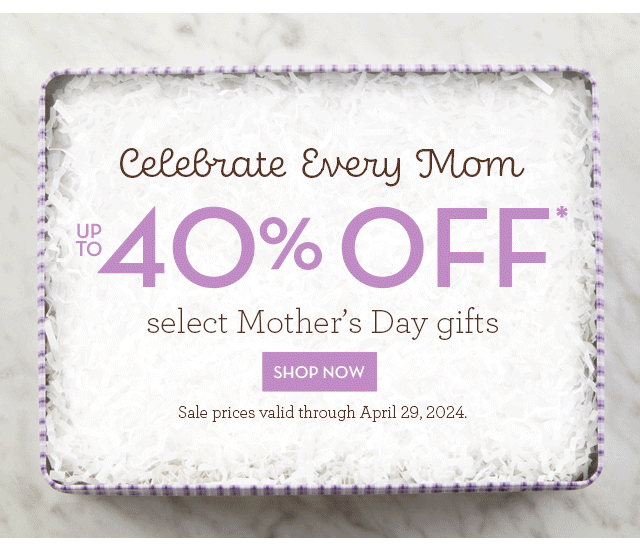 Celebrate Every Mom - Up to 40% off select Mother’s Day gifts