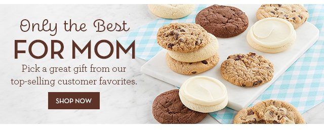 Only the Best for Mom - Pick a great gift from our top-selling customer favorites.