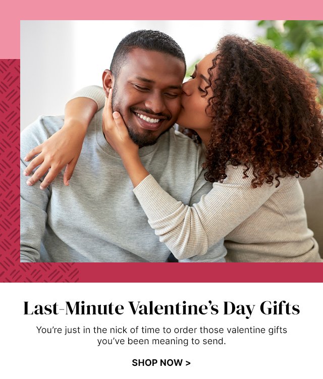 Last-Minute Valentine’s Day Gifts - You’re just in the nick of time to order those valentine gifts you’ve been meaning to send.