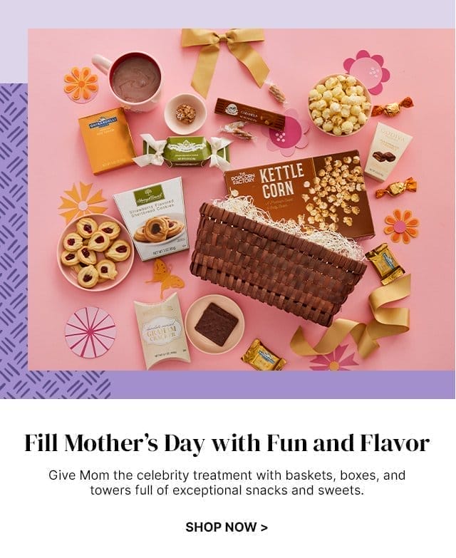 Fill Mother’s Day with Fun and Flavor - Give Mom the celebrity treatment with baskets, boxes, and towers full of exceptional snacks and sweets.