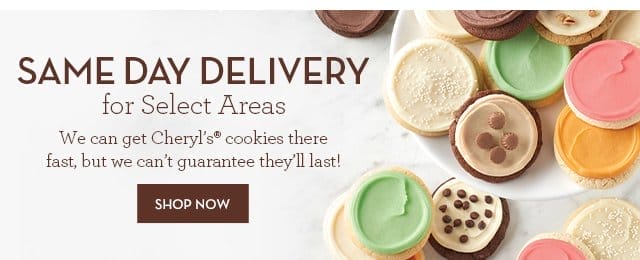 Same Day Delivery - We can get Cheryl’s® cookies there fast, but we can’t guarantee they’ll last!