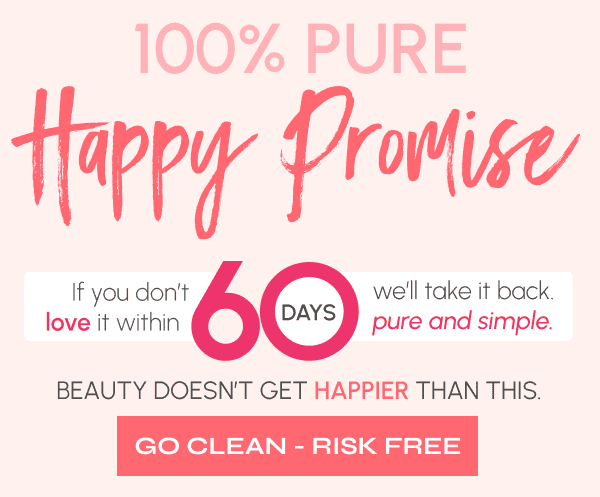 100% Pure Happy Promise, If you don't love it in 60 days, return it.