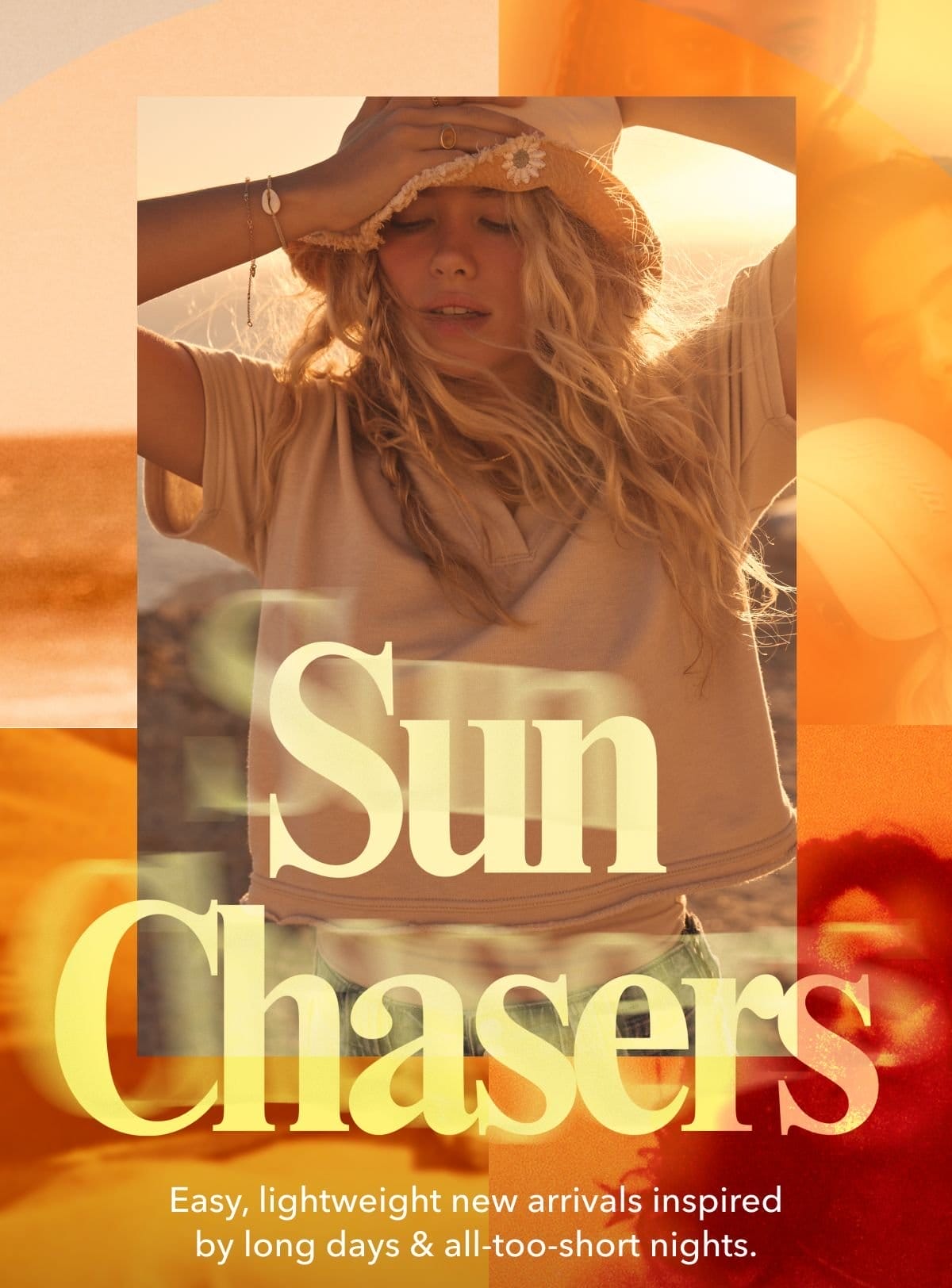 SUN CHASERS Easy, lightweight new arrivals inspired by long days & all-too-short nights.