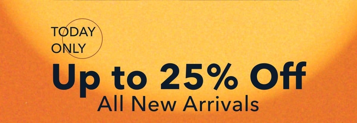 Today Only! Up to 25% Off All New Arrivals
