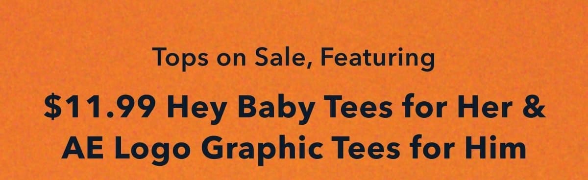 Tops on Sale, Featuring \\$11.99 Hey Baby Tees for Her & AE Logo Graphic Tees for Him
