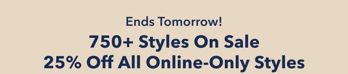 Ends Tomorrow! 750+ Styles On Sale 25% Off All Online-Only Styles
