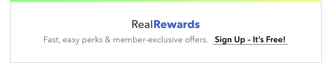 Real Rewards: Fast, easy perks & member-exclusive offers. Sign up - it's free