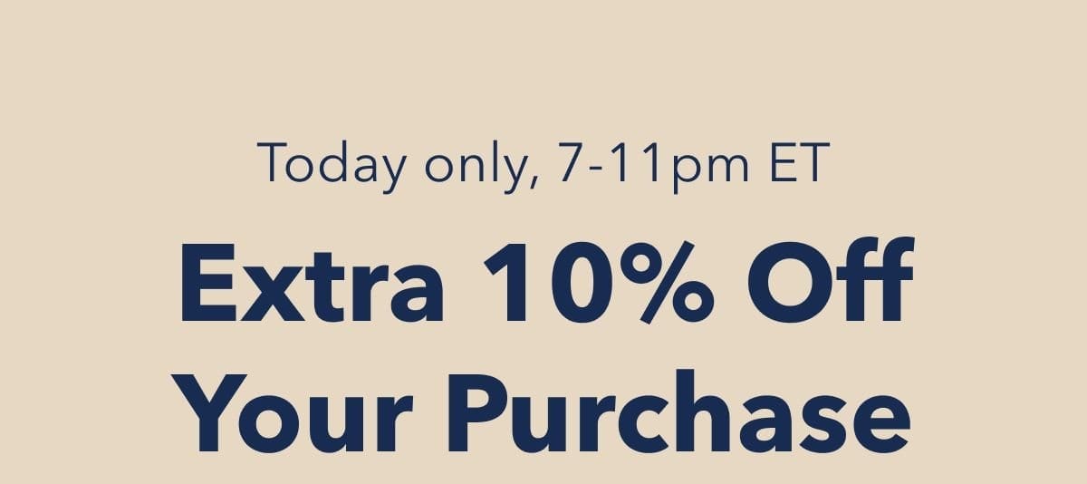 Today only, 7-11pm ET | Extra 10% Off Your Purchase