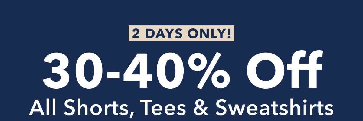 2 Days Only! 30-40% Off All Shorts, Tees & Sweatshirts