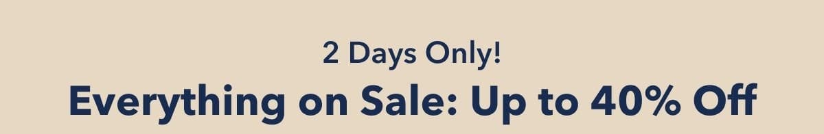 2 Days Only! Everything on Sale: Up to 40% Off
