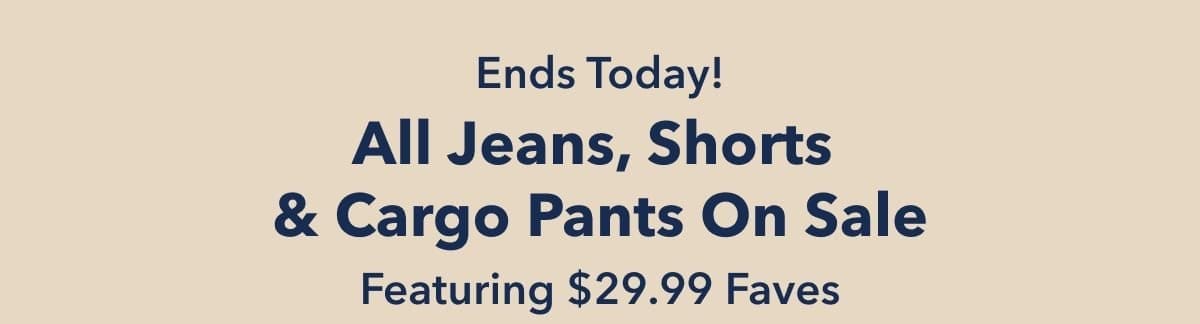 Ends Today! All Jeans, Shorts & Cargo Pants On Sale | Featuring \\$29.99 Faves