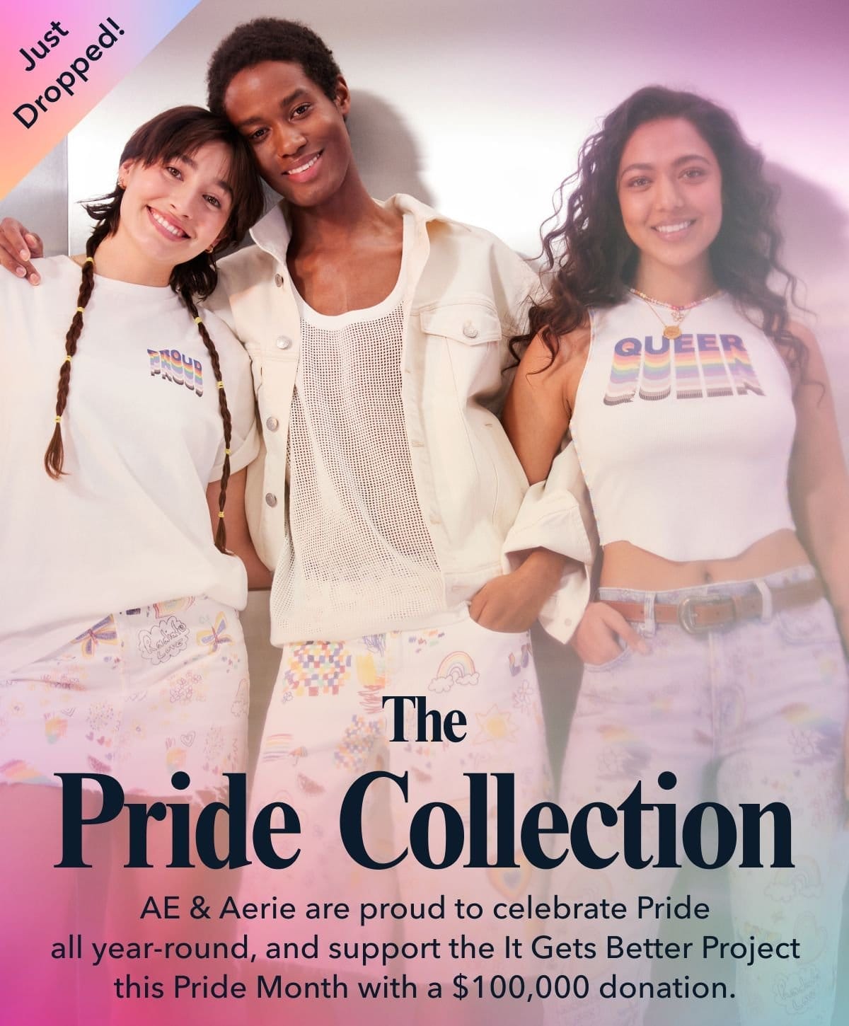 Just Dropped! The Pride Collection | AE & Aerie are proud to celebrate Pride all year-round, and support the It Gets Better Project this Pride Month with a \\$100,000 donation.