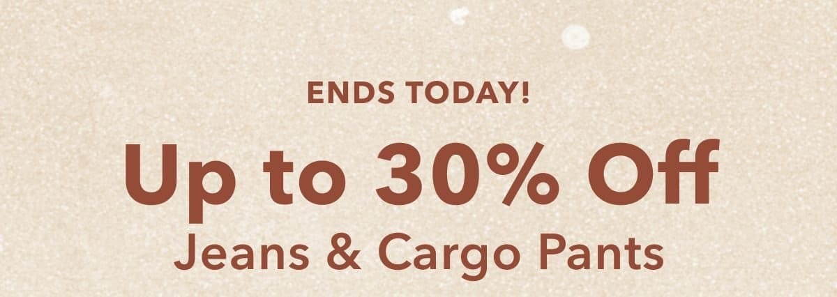 Ends Today! Up to 30% Off Jeans & Cargo Pants