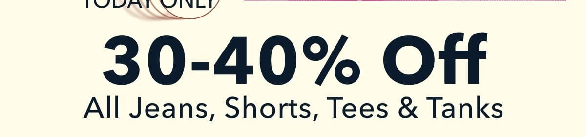 30-40% Off All Jeans, Shorts, Tees & Tanks