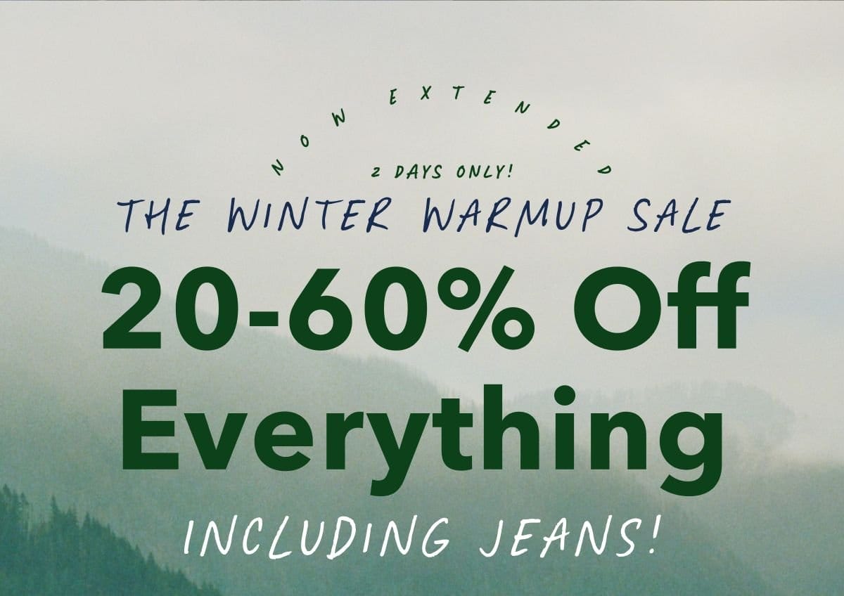 Now Extended, 2 Days Only! The Winter Warmup Sale | 20-60% Off Everything Including Jeans!