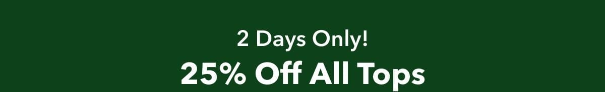 2 Days Only! 25% Off All Tops