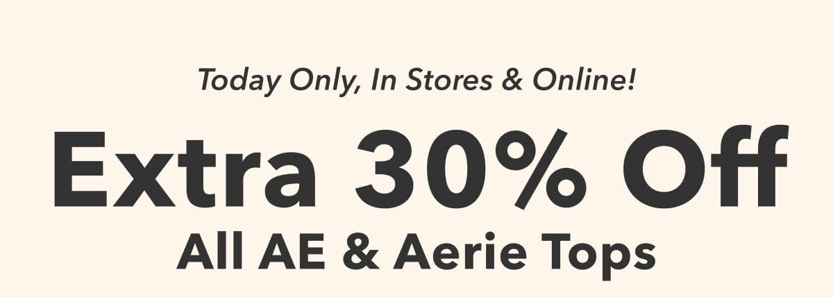 Today Only!, In Stores & Online! Extra 30% Off All AE & Aerie Tops