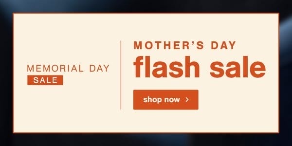 Memorial Day Sale Mother's Day Flash Sale shop now