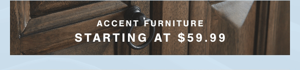 Accent Furniture starting at \\$59.99 