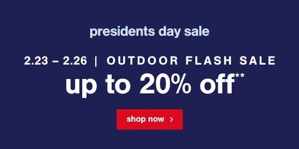 Presidents day sale 2.23-2.26 | outdoor flash sale up to 20% off** shop now