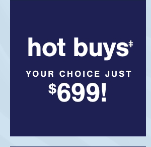 hot buys your choice just \\$699! 