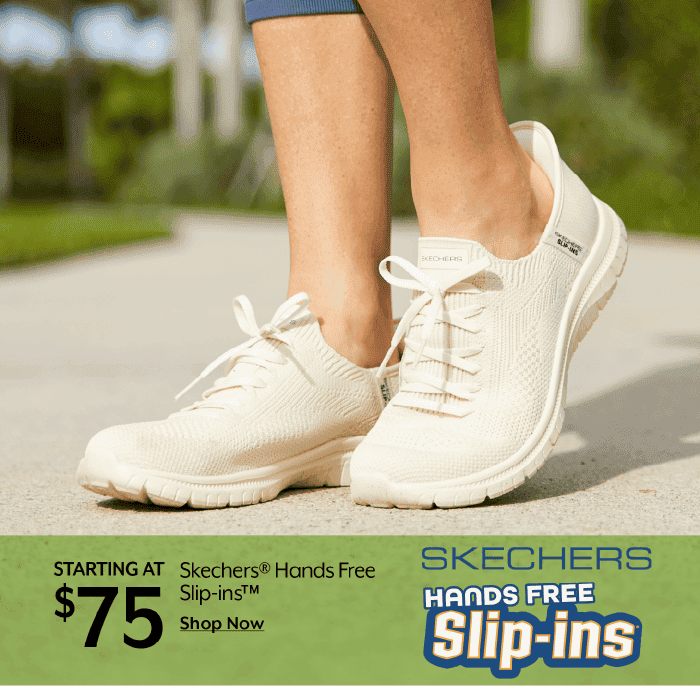 STARTING AT \\$75 Skechers® Hands Free Slip-ins™ for women & men