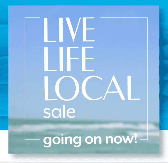 Live life local sale - starts now!