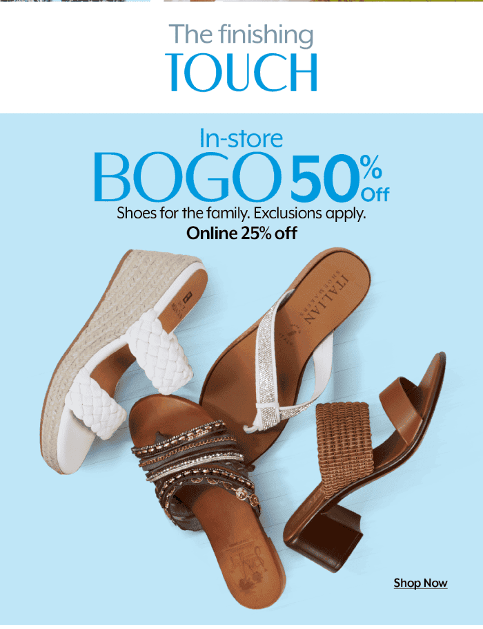In Store BOGO 50% Online 25% Shoes for the family. Exclusions Apply.