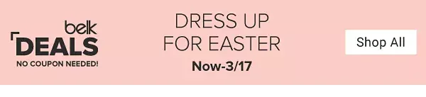 Belk deals. No coupon needed! Dress up for Easter. Now through March 17. Shop all.