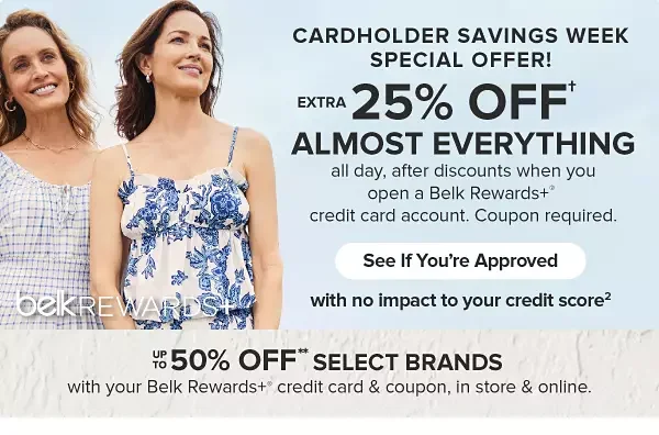 Extra 25% off almost everything. All day, after discounts when you open a Belk Rewards plus credit card account, April 1st through the 7th. Coupon required. See if you're approved.