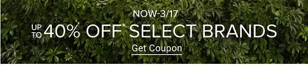 Now to March 17. Up to 40% off select brands. Get coupon.