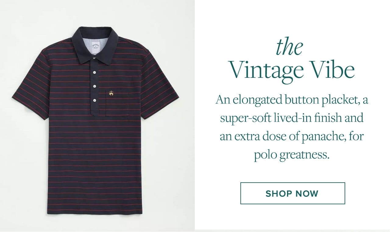 the Vintage Vibe An elongated button placket, a super-soft lived-in finish and an extra dose of panache, for polo greatness. Shop Now