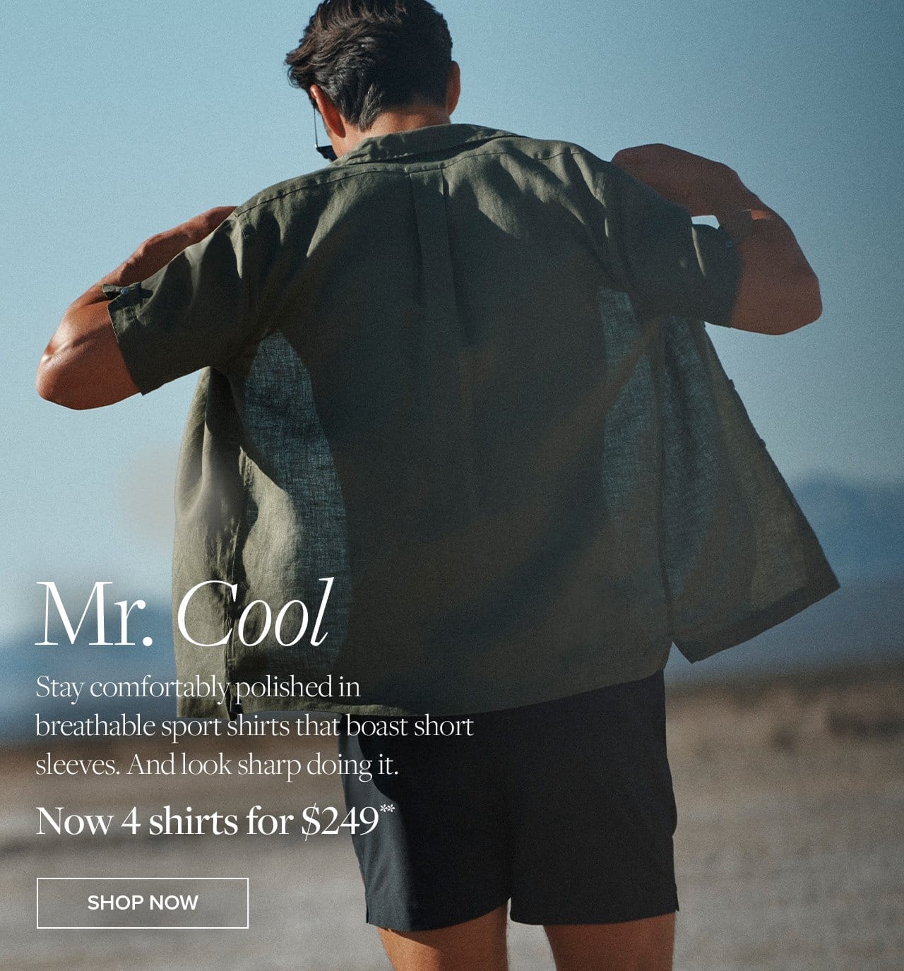 Mr. Cool Stay comfortable polished in breathable sport shirts that boast short sleeves. And look sharp doing it. Now 4 shirts for \\$249 Shop Now