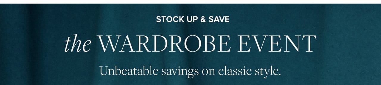 Stock Up and Save the Wardrobe Event Unbeatable savings on classic style.