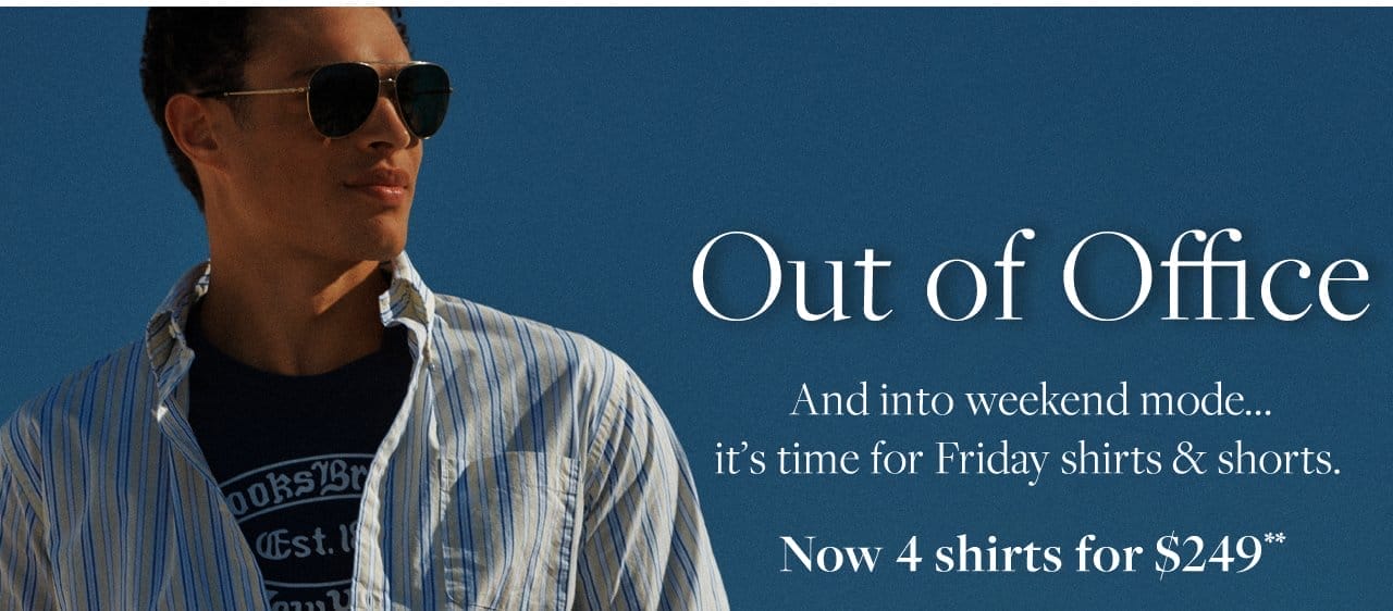 Out of Office And into weekend mode... it's time for Friday shirts and shorts. Now 4 shirts for \\$249