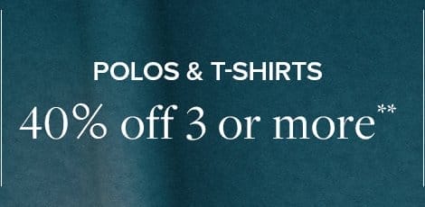 Polos and T-Shirts 40% off 3 or more