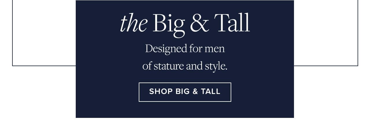 the Big and Tall Designed for men of stature and stle. Shop Big and Tall.
