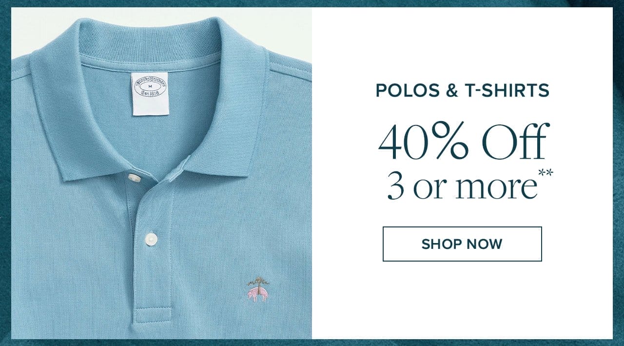 Polos and T-Shirts 40% Off 3 or more Shop Now