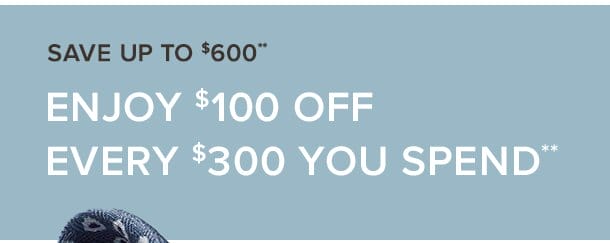 Save Up To \\$600 Enjoy \\$100 Off Every \\$300 You Spend
