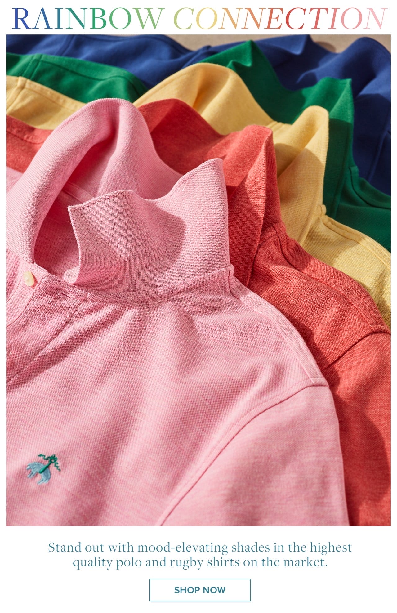 Rainbow Connection Stand out with mood-elevating shades in the highest quality polo and rugby shirts on the market. Shop Now