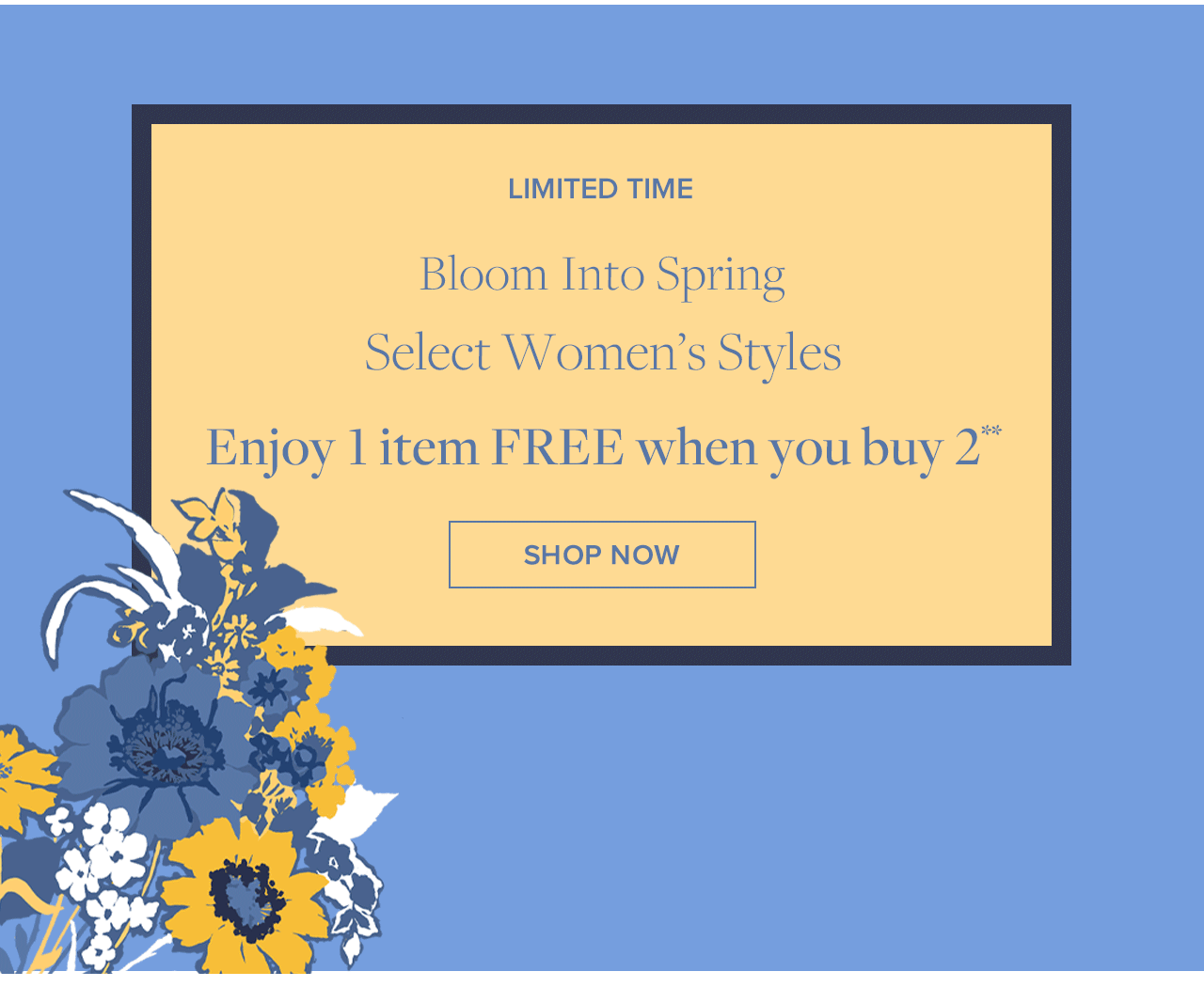 Limited Time Bloom Into Spring Select Women's Styles Enjoy 1 item Free When you buy 2 Shop Now