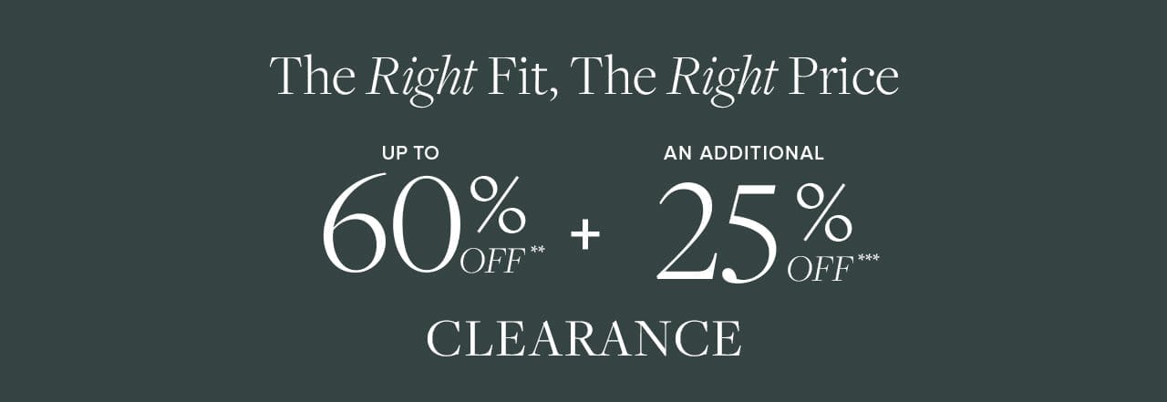 The Right Fit, The Right Price Up To 60% Off + An Additional 25% Off Clearance.