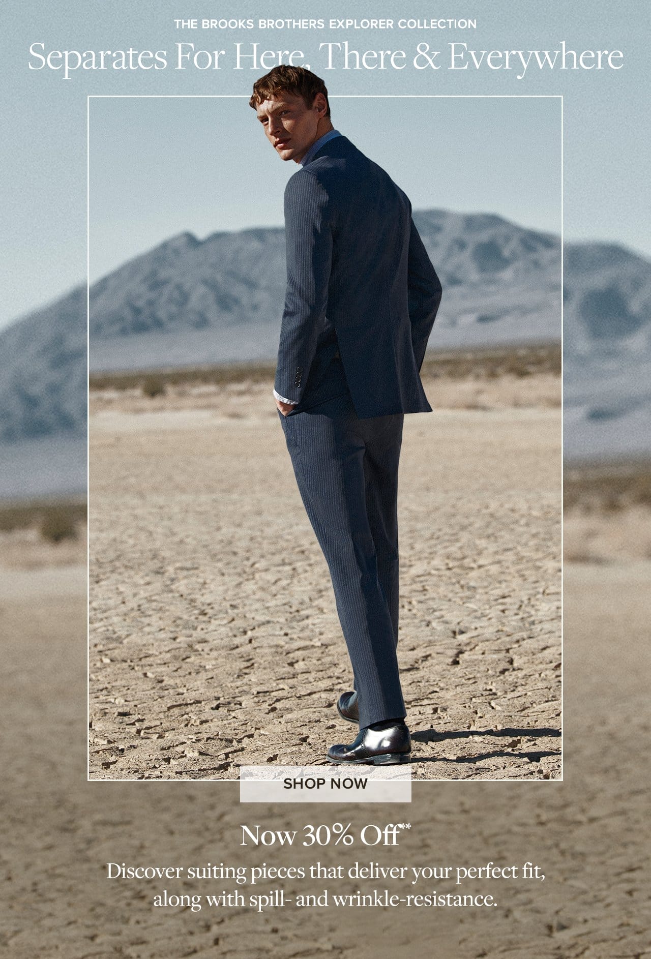The Brooks Brothers Explorer Collection Separates For Here, There and Everywhere. Shop Now Now 30% Off Discover suiting pieces that deliver your perfect fit, along with spill-and wrinkle-resistance.