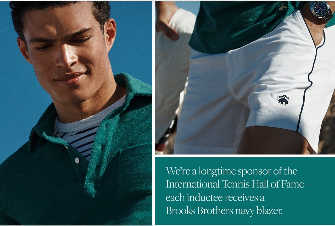 We're a longtime sponsor of the International Tennis Hall of Fame - each inductee receives a Brooks Brothers navy blazer