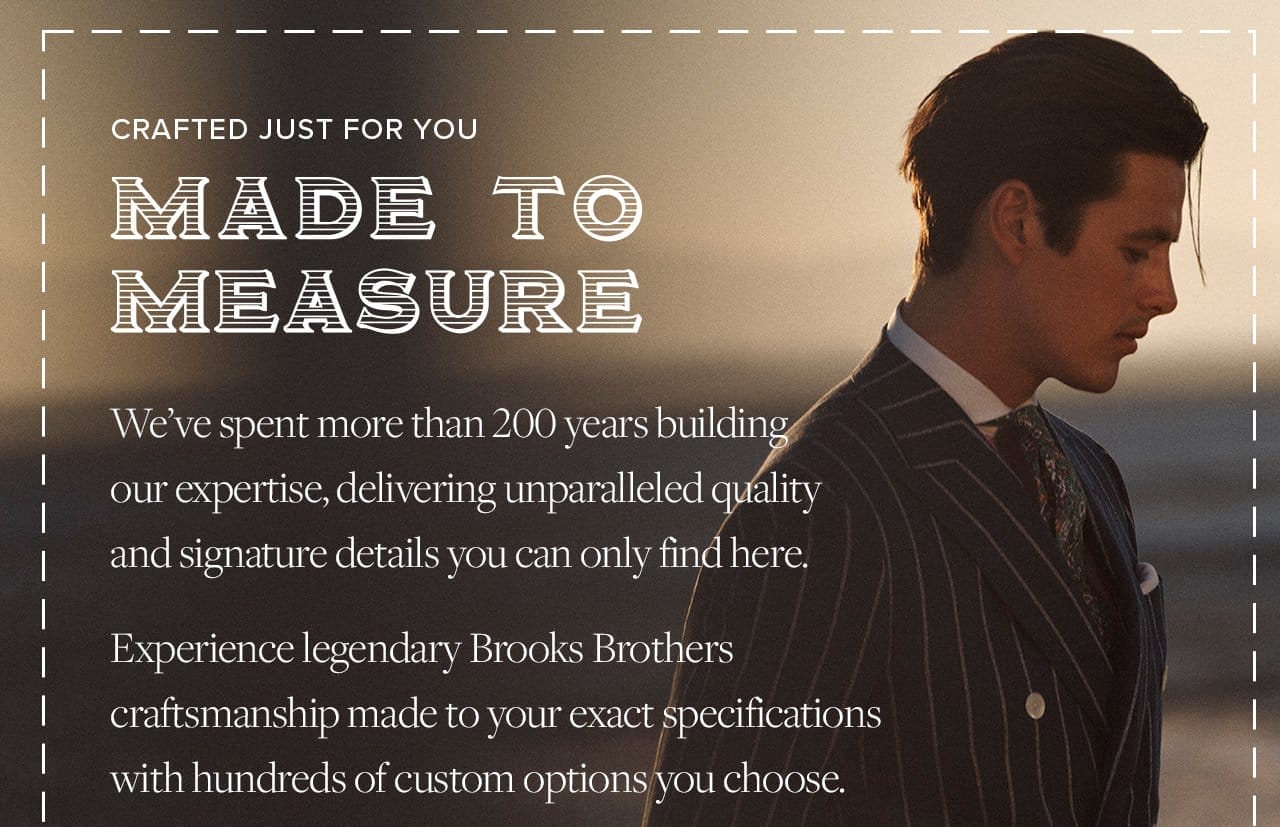 Made To Measure Shirts and Suits Crafted Just for Your Big Events VIP wedding or other special event this summer? The perfect occasion to order a Made-To-Measure suit design to your exact specifications, with hundreds of custom options you choose. Enjoy up to \\$600 off during our spring savings event.